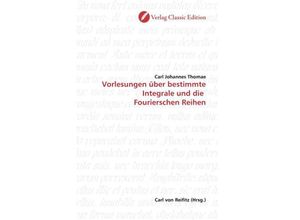 9783869320724 - Vorlesungen über bestimmte Integrale und die Fourierschen Reihen - Carl Johannes Thomae Kartoniert (TB)