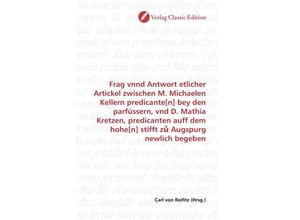 9783869322452 - Frag vnnd Antwort etlicher Artickel zwischen M Michaelen Kellern predicante[n] bey den parfüssern vnd D Mathia Kretzen predicanten auff dem hohe[n] stifft z Augspurg newlich begeben Kartoniert (TB)