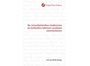 9783869325828 - De consultationibus medicorum et methodica febrium curatione commentarius Kartoniert (TB)