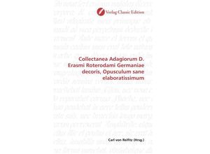 9783869328218 - Collectanea Adagiorum D Erasmi Roterodami Germaniae decoris Opusculum sane elaboratissimum Kartoniert (TB)