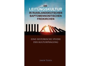 9783869545172 - Die Leitungskultur in russlanddeutschen baptomennonitischen Freikirchen - Jakob Tissen Kartoniert (TB)