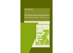 9783871513152 - Ein Mann bezwingt die Not - Franz Braumann