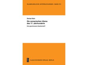 9783879973378 - Die osmanischen Ulema des 17 Jahrhunderts Eine geschlossene Gesellschaft?   Islamkundliche Untersuchungen Bd274 - Denise Klein Kartoniert (TB)