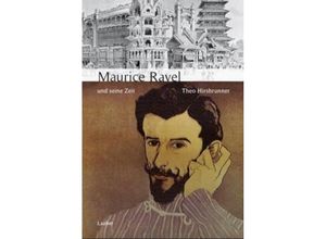 9783890072531 - Große Komponisten und ihre Zeit   Maurice Ravel und seine Zeit - Theo Hirsbrunner Gebunden