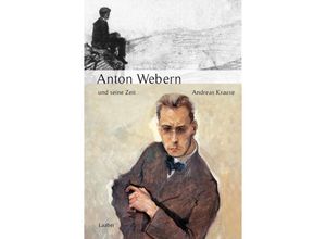 9783890076980 - Große Komponisten und ihre Zeit   Anton Webern und seine Zeit - Andreas Krause Gebunden