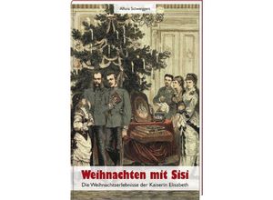 9783892515425 - Weihnachten mit Sisi - Alfons Schweiggert Gebunden