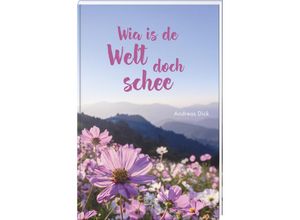 9783892515470 - Wia is de Welt doch schee - Andreas Dick Gebunden