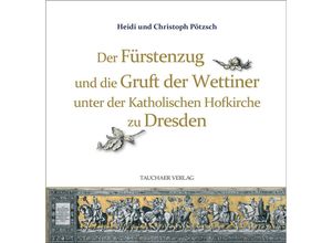 9783897723245 - Der Fürstenzug und die Gruft der Wettiner unter der Katholischen Hofkirche zu Dresden - Christoph Pötzsch Heidi Pötzsch Gebunden