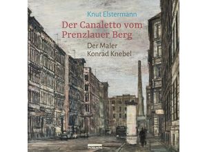 9783898091749 - Der Canaletto vom Prenzlauer Berg - Knut Elstermann Gebunden