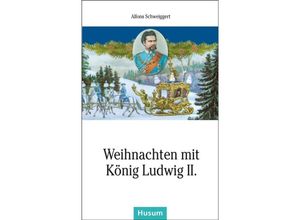 9783898767064 - Husum-Taschenbuch   Weihnachten mit König Ludwig II - Alfons Schweiggert Kartoniert (TB)