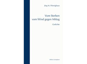 9783898966894 - Edition Exemplum   Vom Sterben vom Wind gegen Mittag - Jörg M Pönnighaus Kartoniert (TB)