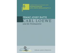 9783899234367 - Veröffentlichungen der Internationalen Carl-Loewe-Gesellschaft e V   Heft 6 1   Carl Loewe und die Freimaurerei - Franz Josef Ratte Kartoniert (TB)