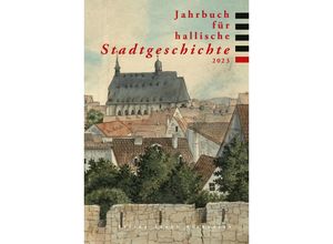 9783899234541 - Jahrbuch für hallische Stadtgeschichte 2023 - Doreen Pöschl Lea Schulte Franziska Knoll Norbert Böhnke Katrin Moeller Vivien Baumert Ulrich Richter Andrea Thiele Doris Litt Taschenbuch