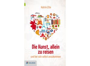 9783902903853 - Goldegg Leben und Gesundheit   Die Kunst allein zu reisen - Katrin Zita Gebunden