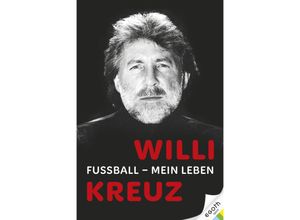 9783903376571 - Willi Kreuz Fußball - Mein Leben - Alexandra Kreuz Gebunden