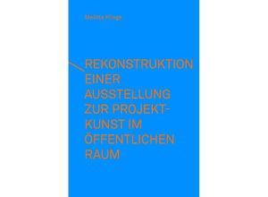 9783903439207 - Rekonstruktion einer Ausstellung zur Projektkunst im öffentlichen Raum - integral(e) Kunstprojekte (1993) - Yingyi Han Melitta Kliege Lee Krutsch Hannah Röthlingshöfer Lena Schmid Lisa Stopper Aleksandra Voropaeva Taschenbuch