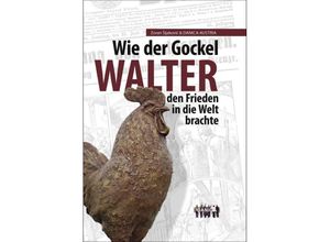 9783903496071 - Wie der Gockel Walter den Frieden in die Welt brachte - Walter Müller Martina Sens Gebunden