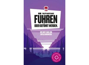 9783903715325 - Führen oder geführt werden Wie wir Teams zum Erfolg navigieren Life is a Story - storyone - Philipp Maderthaner Gebunden