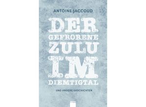 9783906311982 - Der gefrorene Zulu im Diemtigtal - Antoine Jaccoud Gebunden