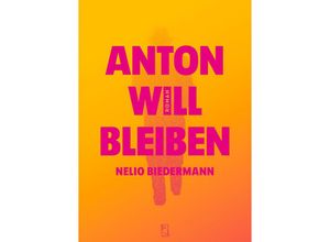 9783907238295 - Anton will bleiben - Nelio Biedermann Gebunden