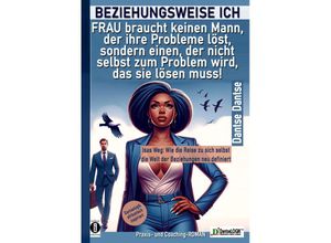 9783910273498 - BEZIEHUNGSWEISE ICH FRAU braucht keinen Mann der ihre Probleme löst sondern einen der nicht selbst zum Problem wird das sie lösen muss! - Dantse Dantse Taschenbuch