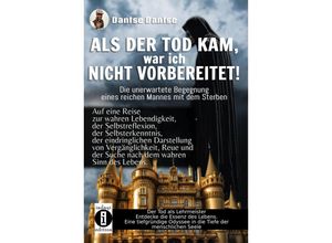 9783910273610 - ALS DER TOD KAM war ich nicht vorbereitet - die unerwartete Begegnung eines reichen Mannes mit dem Sterben - Dantse Dantse Kartoniert (TB)