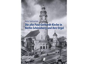 9783910447240 - Die alte Paul-Gerhardt-Kirche in Berlin-Schöneberg und ihre Orgel - Heinz Santruschek Kartoniert (TB)