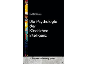 9783911075930 - Die Psychologie der Künstlichen Intelligenz - Carl Whittaker Kartoniert (TB)