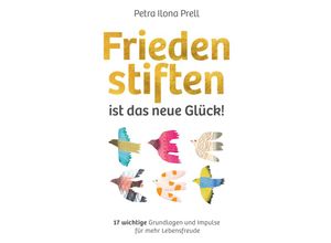 9783911194013 - Frieden stiften ist das neue Glück! - Petra Ilona Prell Kartoniert (TB)