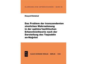 9783922968269 - Das Problem der transzendenten sinnlichen Wahrnehmung in der spätmutazilitischen Erkenntnistheorie nach der Darstellung des Taqiaddin an-Nagrani - Elsayed Elshahed Kartoniert (TB)