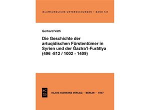 9783922968634 - Die Geschichte der artuqidischen Fürstentümer in Syrien und der Gazira l-Furatiya (496-812 1002-1409) - Gerhard Väth Kartoniert (TB)