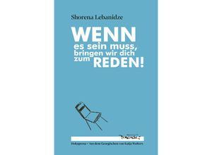 9783935597999 - Wenn es sein muss bringen wir dich zum Reden! - Shorena Lebanidze Gebunden