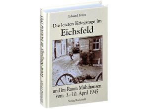 9783936030068 - Die letzten Kriegstage im Eichsfeld und im Altkreis Mühlhausen vom 3-10 April 1945 - Eduard Fritze Gebunden