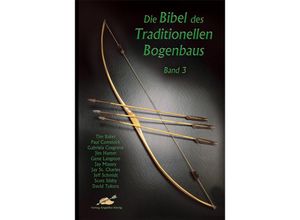 9783938921630 - Die Bibel des traditionellen Bogenbaus   Die Bibel des traditionellen Bogenbaus Band 3 - Softcover - Tim Baker Paul Comstock Gabriela Cosgrove Kartoniert (TB)