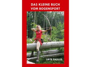 9783938921791 - Das kleine Buch vom Bogensport - Urte Paulus Kartoniert (TB)