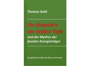 9783940431455 - Die Biosphäre der heißen Tiefe und der Mythos der fossilen Energieträger - Thomas Gold Kartoniert (TB)