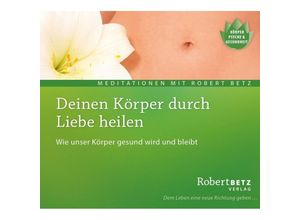 9783940503619 - Deinen Körper durch Liebe heilen Audio-CD - Robert Betz (Hörbuch)