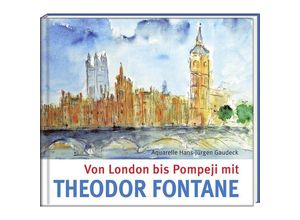 9783941683419 - Literatur und Aquarelle   Von London bis Pompeji mit Theodor Fontane - Theodor Fontane Gebunden