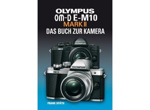 9783941761605 - OLYMPUS OM-D E-M10 MARK II DAS BUCH ZUR KAMERA - Frank Späth Gebunden