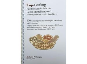 9783943665215 - Claus-Günter Ehlert - GEBRAUCHT Top-Prüfung Fachverkäufer in im Lebensmittelhandwerk - Schwerpunkt Bäckerei   Konditorei 400 Übungsaufgaben inkl Lösungen für die Abschlussprüfung - Preis vom 08102023 050440 h