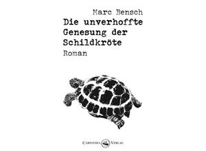 9783943709704 - Die unverhoffte Genesung der Schildkröte - Marc Bensch Gebunden