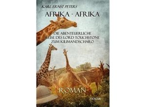 9783944028842 - Afrika - Afrika - oder - Die abenteuerliche Reise des Lord Touchstone zum Kilimandscharo - ROMAN - Karl Ernst Peters Kartoniert (TB)