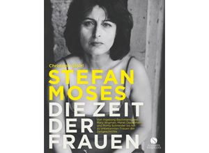 9783945543955 - STEFAN MOSES - DIE ZEIT DER FRAUEN - Christoph Stölzl Gebunden