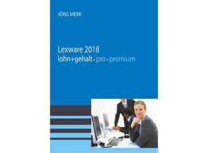 9783945827512 - Lexware lohn + gehalt 2018 pro premium - Jörg Merk Kartoniert (TB)