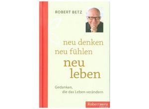 9783946016144 - neu denken - neu fühlen - neu leben - Robert Betz Gebunden