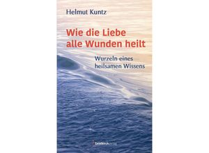 9783946036210 - Wie die Liebe alle Wunden heilt - Helmut Kuntz Kartoniert (TB)