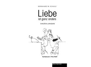 9783946112921 - Liebe ist ganz anders - Bernhard M Schulz Gebunden