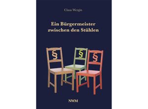 9783946324737 - Ein Bürgermeister zwischen den Stühlen - Claus Wergin Gebunden