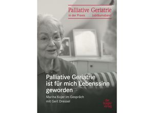 9783946527596 - Palliative Geriatrie ist für mich Lebenssinn geworden - Gert Dressel Marina Kojer Kartoniert (TB)