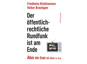 9783946778455 - Der öffentlich-rechtliche Rundfunk ist am Ende - Friedhelm Klinkhammer Volker Bräutigam Kartoniert (TB)